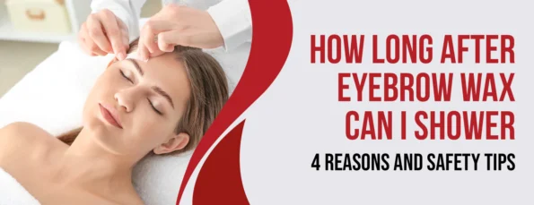 Reasons & Safety Tips for Showering After Eyebrow Waxing