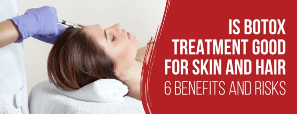 6 Benefits and Risks of Botox Treatment for Skin and Hair
