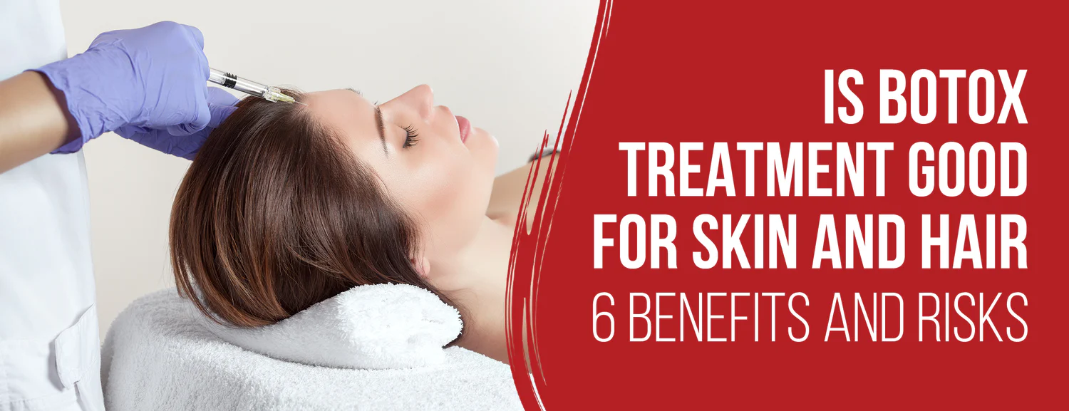 6 Benefits and Risks of Botox Treatment for Skin and Hair