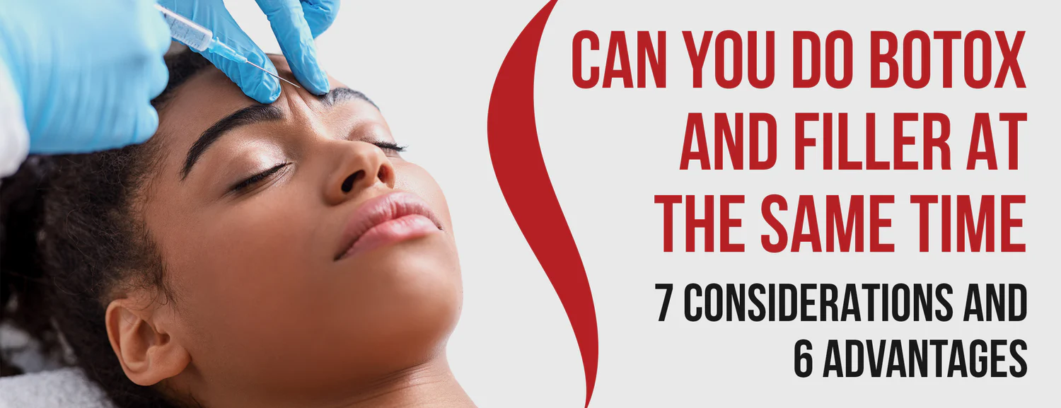 7 Considerations & 6 Advantages of Botox & Fillers at the Same Time
