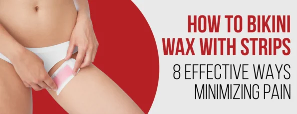 8 Effective Ways to Bikini Wax with Strips 5 Tips to Minimize Pain