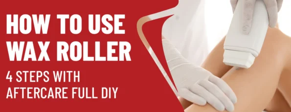Simple Steps of Using a Wax Roller