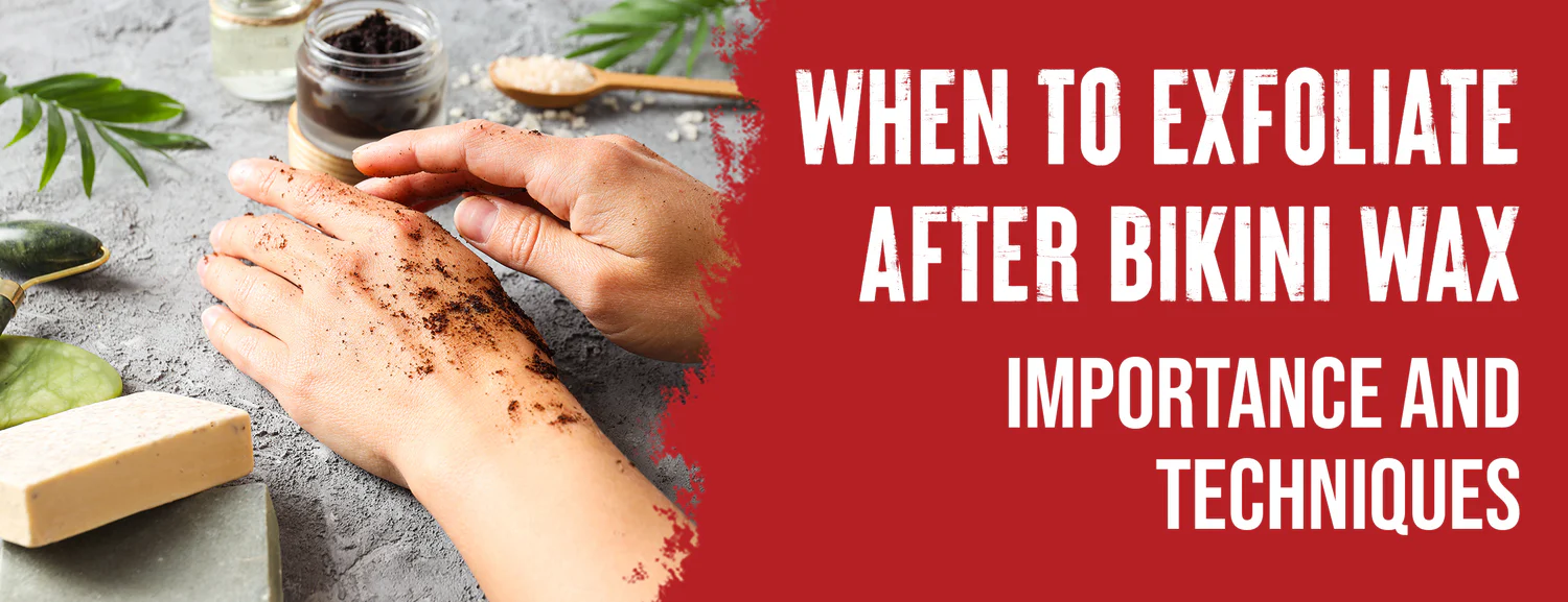 The Importance and Techniques of Exfoliating After Bikini Wax