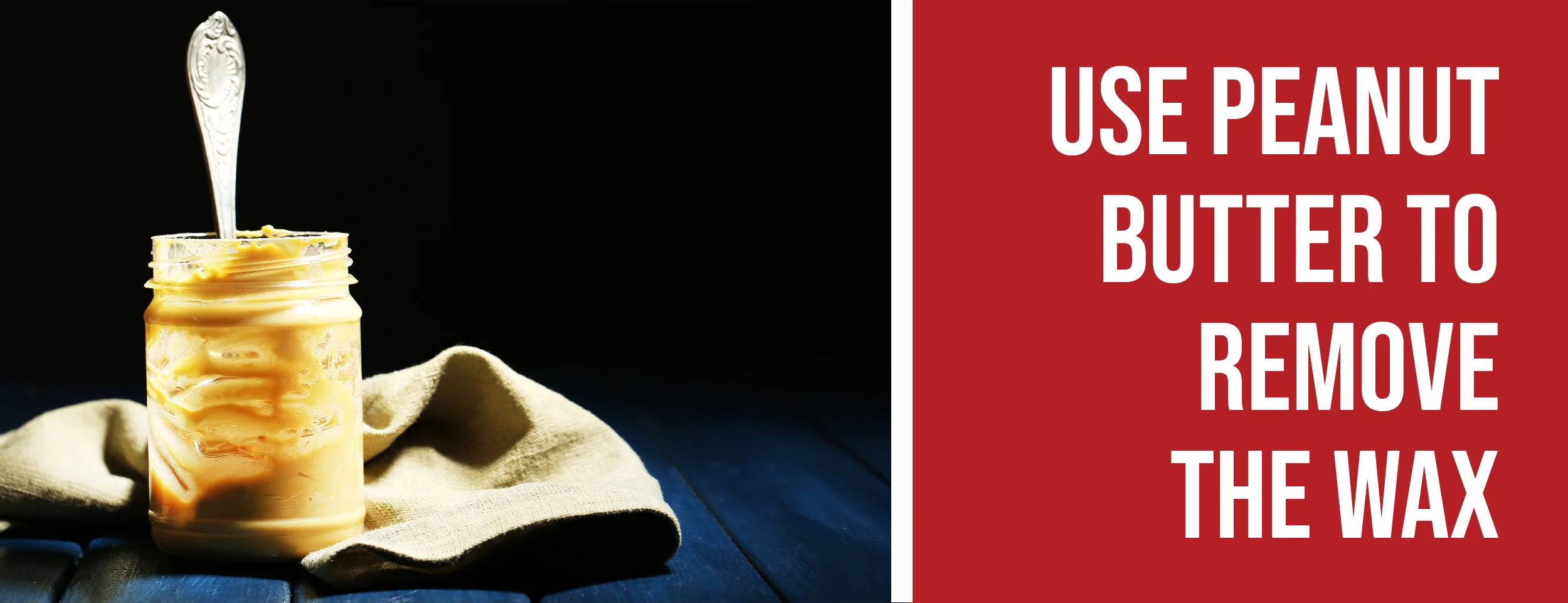 Use Peanut Butter to Remove the Wax