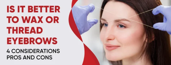 What Is The Best Method For Waxing Either Threading Eyebrows 4 Considerations Pros & Cons
