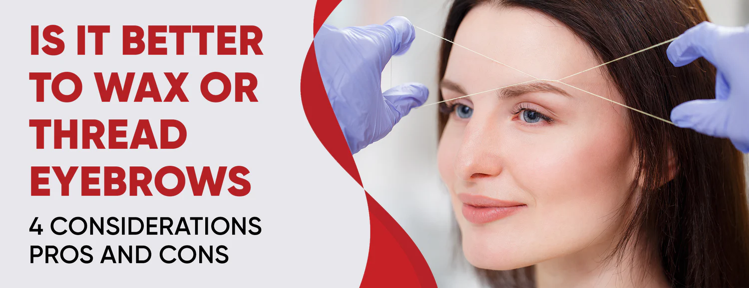 What Is The Best Method For Waxing Either Threading Eyebrows 4 Considerations Pros & Cons