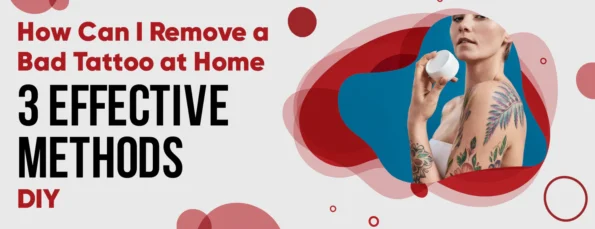 3 Best Ways to Remove a Bad Tattoo at Home & 5 Factors to Consider