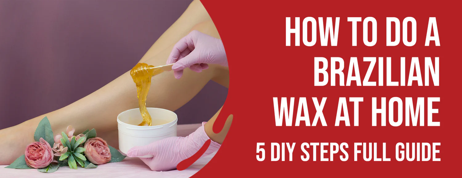 4 Preparation Tips & Step-by-Step Process DIY for Brazilian Wax