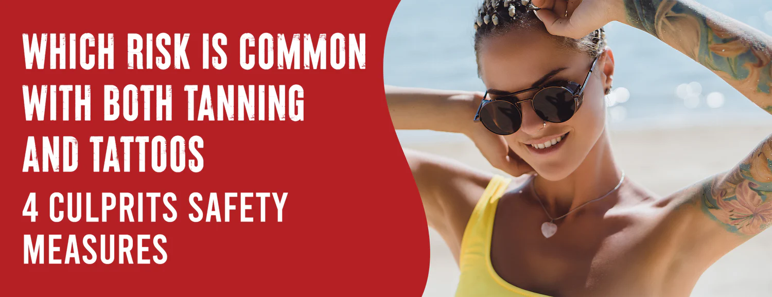 4 Risks Associated With Tanning and Tattoos 4 Culprits and Safety Measures