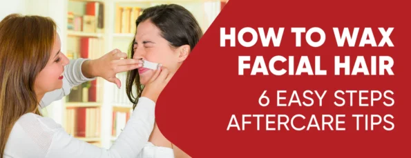 6 Steps to Waxing Facial Hair and 4 Aftercare