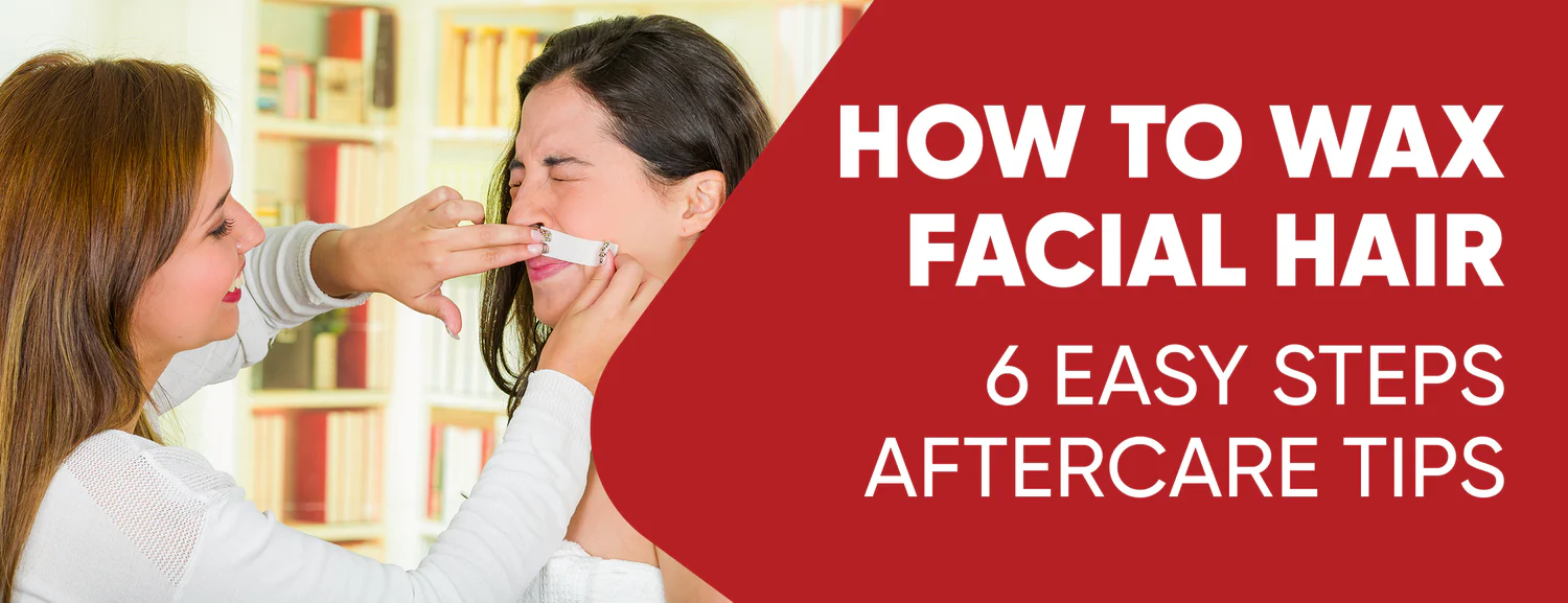6 Steps to Waxing Facial Hair and 4 Aftercare