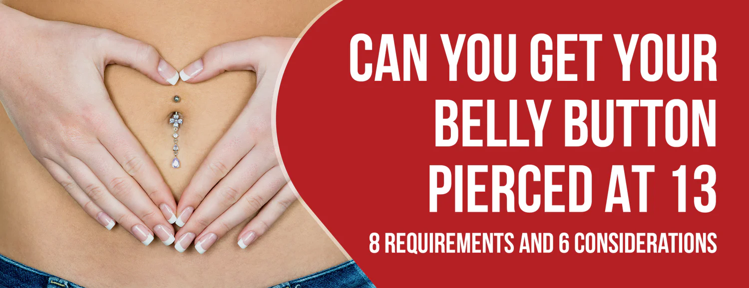 Belly Button Piercing at 13 & 8 Requirements 6 considerations