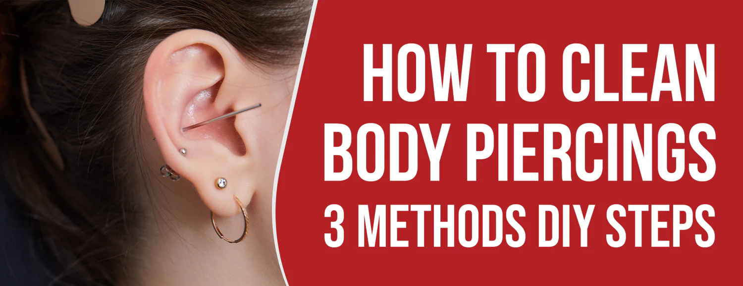 Body Piercing Cleaning Step by Step Procedure & Proper Care With A Healthy Lifestyle