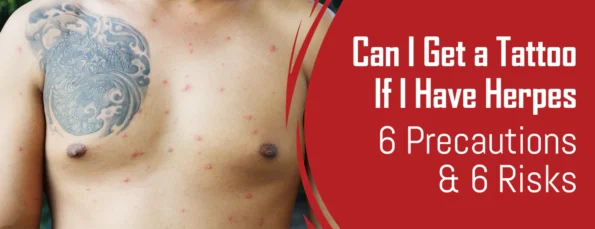 There are 6 risks and 6 precautions to getting a tattoo if you have herpes