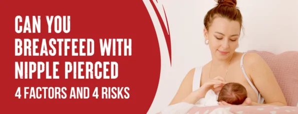 Whether you can breastfeed with a pierced nipple 4 factors and 4 risks with 4 tips