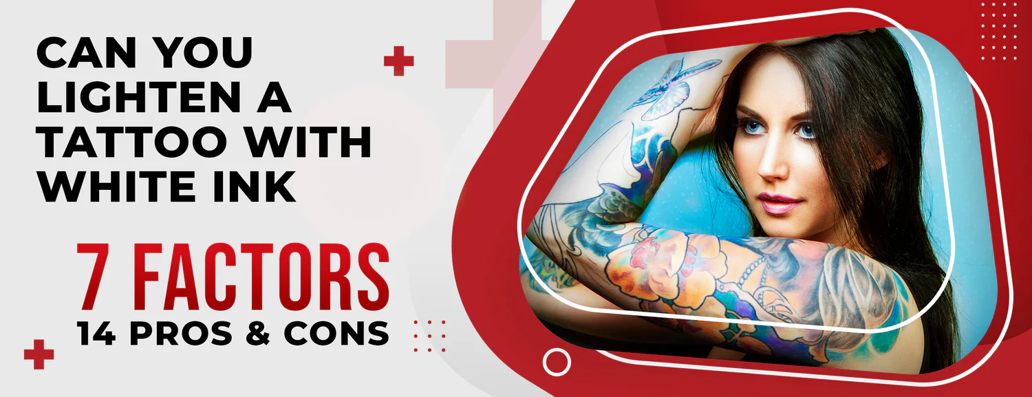 White Ink Can Lighten Tattoos 7 Factors 14 Pros and Cons