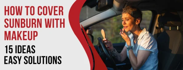 15 Tips & 5 Benefits Of Using Makeup To Cover Sunburn