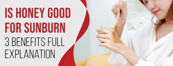 3 Benefits & Factors of Honey for Sunburns with Honey-based Relief