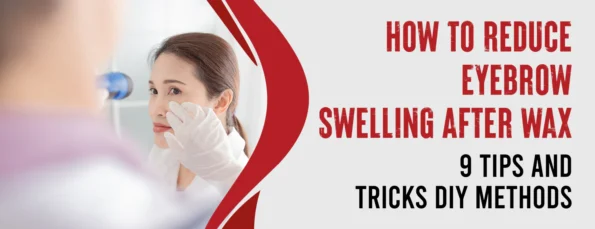 The 9 Best Ways To Reduce Eyebrow Swelling After Waxing