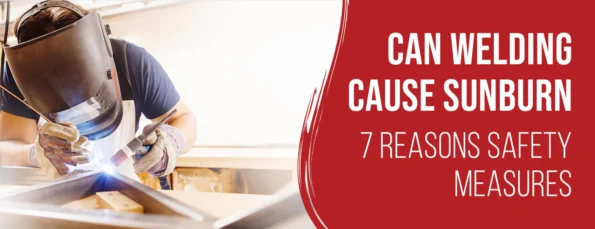 The 9 effects of welding and the 3 best ways to prevent sunburn