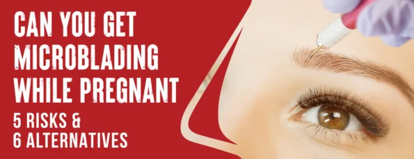 The risks and alternatives of microblading while pregnant