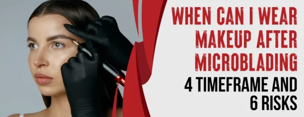 Timeframe and risks of wearing makeup after microblading