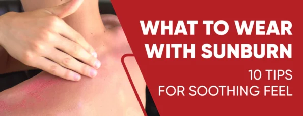 Wearing With Sunburn 10 Tips and 5 Things To Avoid