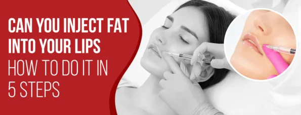 5 Steps & Factors for Injecting Fat in Your Lips
