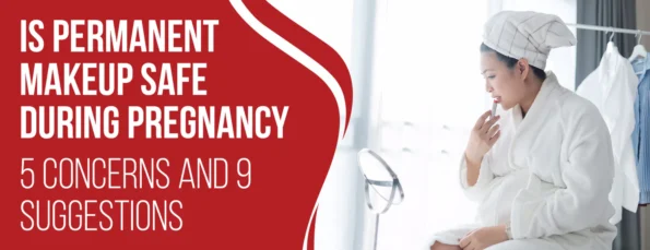 Permanent Makeup During Pregnancy